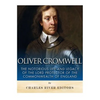 Oliver Cromwell: The Notorious Life and Legacy of the Lord Protector of the Commonwealth of England - Paperback