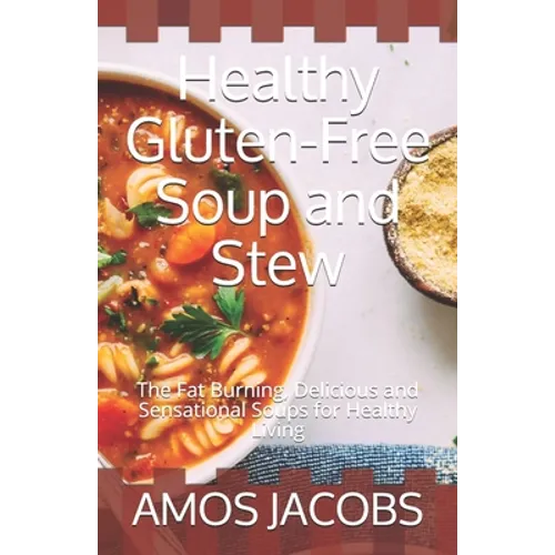 Healthy Gluten-Free Soup and Stew: The Fat Burning, Delicious and Sensational Soups for Healthy Living - Paperback