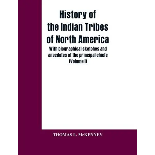 History of the Indian Tribes of North America; with biographical sketches and anecdotes of the principal chiefs: (Volume I) - Paperback