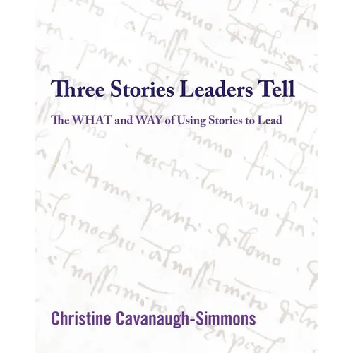 Three Stories Leaders Tell: The What and Way of Using Stories to Lead - Paperback