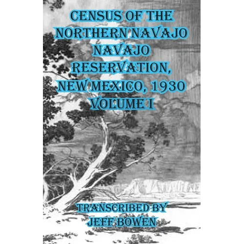 Census of the Northern Navajo Navajo Reservation, New Mexico, 1930: Volume I - Paperback