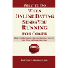 What To Do When Online Dating Sends You Running For Cover: How To Maximize Online Dating To Get The Man Of Your Dreams - Paperback
