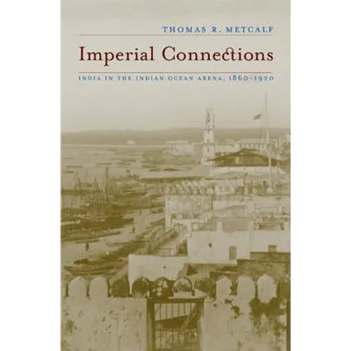 Imperial Connections: India in the Indian Ocean Arena, 1860-1920 Volume 4 - Paperback