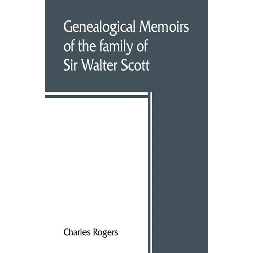 Genealogical memoirs of the family of Sir Walter Scott, bart., of Abbotsford, with a reprint of his Memorials of the Haliburtons - Paperback