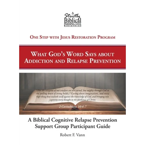 A Biblical Cognitive Relapse Prevention Support Group: What God's Word Says about Relapse Prevention: Participant Workbook - Paperback