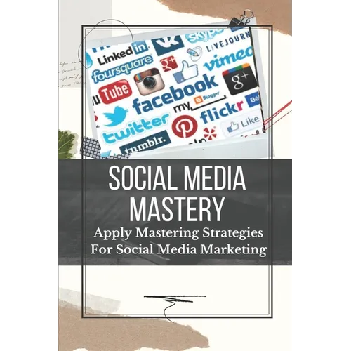Social Media Mastery: Apply Mastering Strategies For Social Media Marketing: Active Social Media Users - Paperback