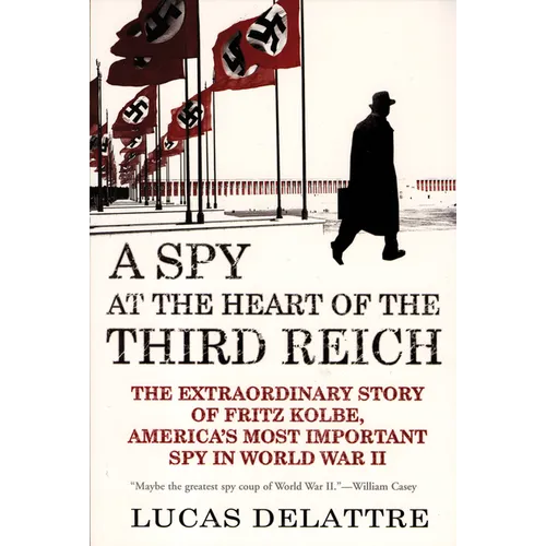 A Spy at the Heart of the Third Reich: The Extraordinary Story of Fritz Kolbe, America's Most Important Spy in World War II - Paperback
