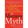 The Mommy Myth: The Idealization of Motherhood and How It Has Undermined All Women - Paperback