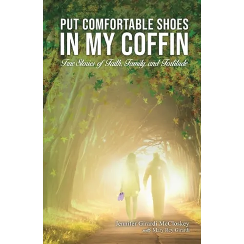 Put Comfortable Shoes in My Coffin: True Stories of Faith, Family and Fortitude - Paperback
