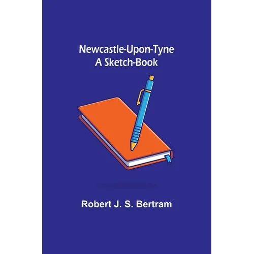Newcastle-Upon-Tyne: A Sketch-Book - Paperback