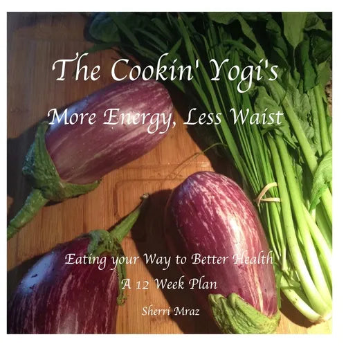 The Cookin' Yogi's, More Energy, Less Waist: Eating your Way to Better Health, A 12 Week Plan - Paperback