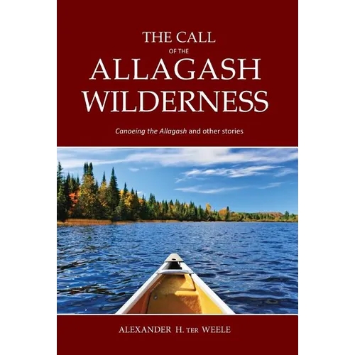 The Call of the Allagash Wilderness: Canoeing the Allagash and other stories - Hardcover