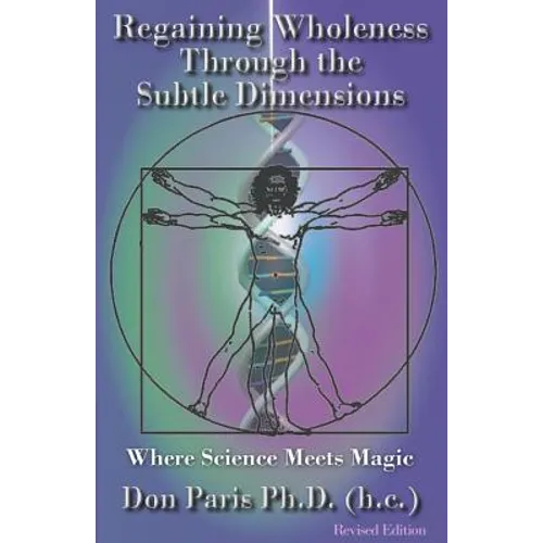 Regaining Wholeness Through the Subtle Dimensions: Where Science Meets Magic - Paperback