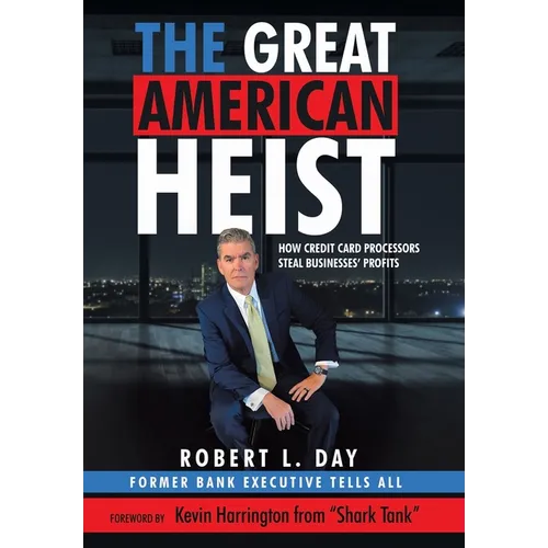 The Great American Heist: How Credit Card Processors Steal Businesses' Profits - Hardcover