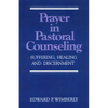 Prayer in Pastoral Counseling: Suffering, Healing, and Discernment - Paperback