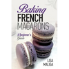 Baking French Macarons: A Beginner's Guide - Paperback