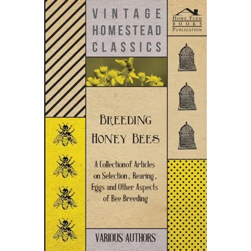 Breeding Honey Bees - A Collection of Articles on Selection, Rearing, Eggs and Other Aspects of Bee Breeding - Paperback