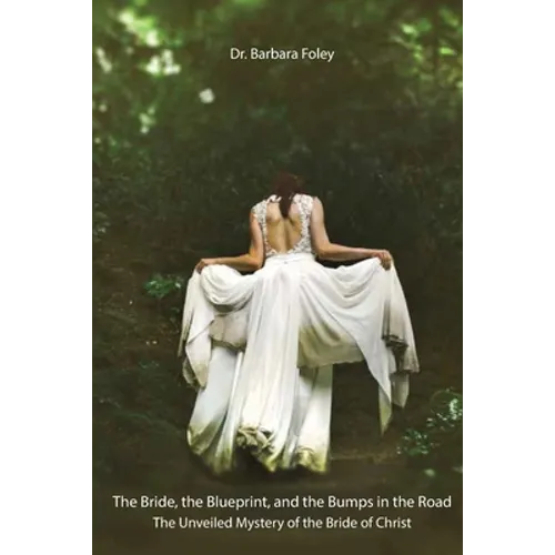 The Bride, the Blueprint, and the Bumps in the Road: The Unveiled Mystery of the Bride of Christ - Paperback
