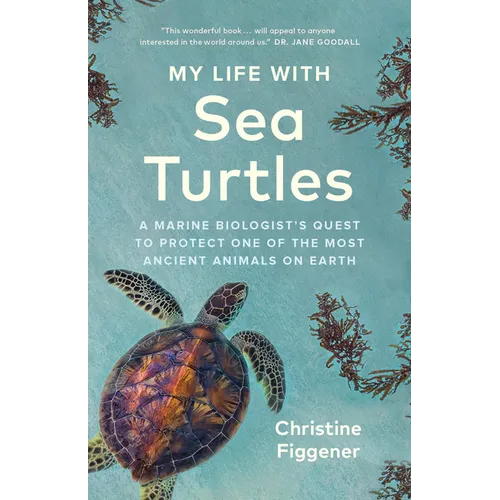 My Life with Sea Turtles: A Marine Biologist's Quest to Protect One of the Most Ancient Animals on Earth - Hardcover