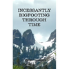 Incessantly Bigfooting Through Time: More Light-Hearted Stories from a Lifelong Bigfoot Enthusiast - Paperback