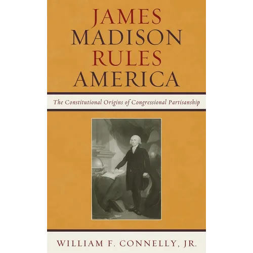 James Madison Rules America: The Constitutional Origins of Congressional Partisanship - Paperback