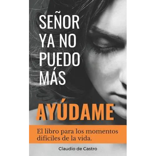 Señor, YA No Puedo Más, ¡Ayúdame!: El libro para los momentos difíciles de la vida - Paperback