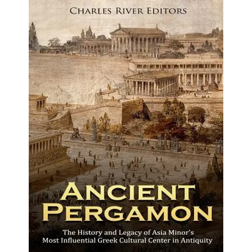 Ancient Pergamon: The History and Legacy of Asia Minor's Most Influential Greek Cultural Center in Antiquity - Paperback