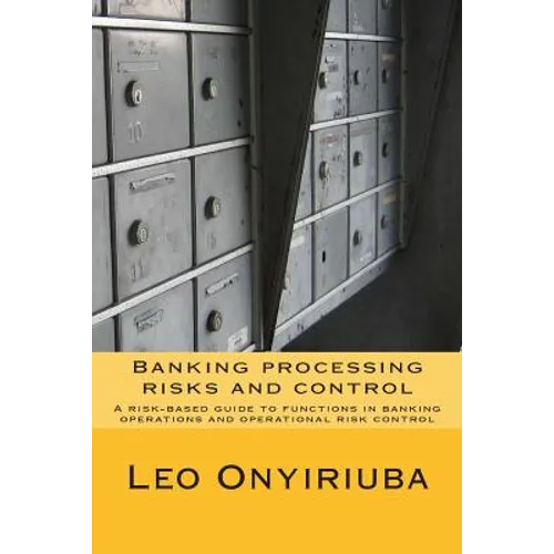 Banking processing risks and control: A risk-based guide to functions in banking operations and operational risk control - Paperback