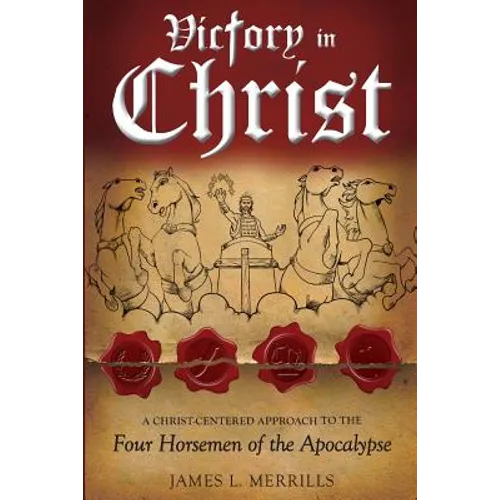 Victory in Christ: The Christ-Centered Approach to the Four Horsemen of The Apocalypse - Paperback
