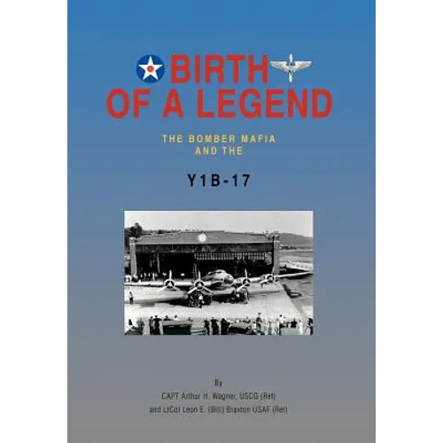 Birth of a Legend: The Bomber Mafia and the Y1b-17 - Hardcover