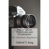 The Guide to Directing and Filming for Absolute Beginners: This Is a Small But Effective Guide for People Who Have an Interest for Film-Making and Dir - Paperback
