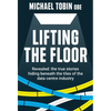 Lifting The Floor: Revealed: the true stories hiding beneath the tiles of the data centre industry - Hardcover