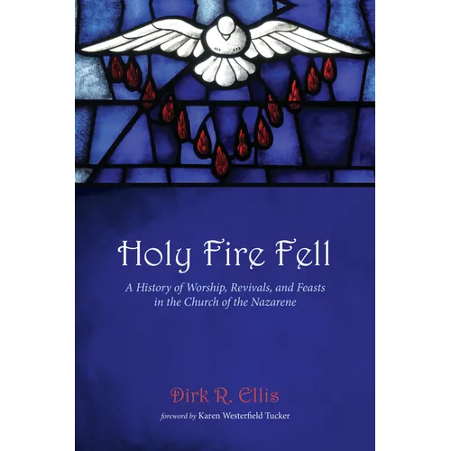Holy Fire Fell: A History of Worship, Revivals, and Feasts in the Church of the Nazarene - Paperback