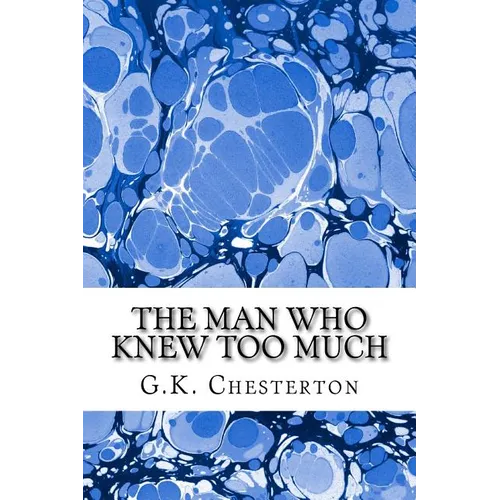 The Man Who Knew Too Much: (G.K. Chesterton Classics Collection) - Paperback