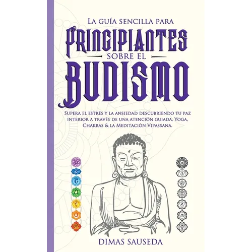 La guía sencilla para principiantes sobre el budismo: Supera el estrés y la ansiedad descubriendo tu paz interior a través de una atención guiada, Yog - Paperback