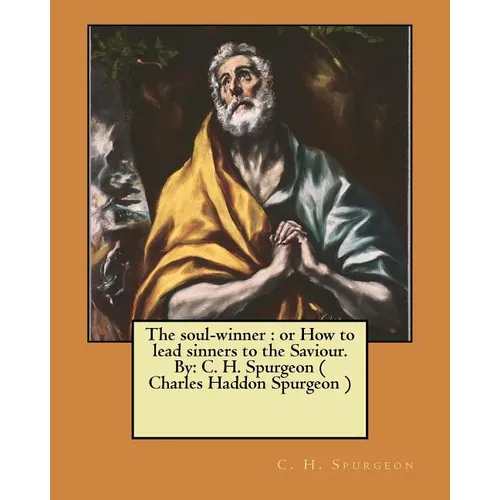 The soul-winner: or How to lead sinners to the Saviour. By: C. H. Spurgeon ( Charles Haddon Spurgeon ) - Paperback