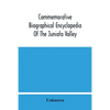 Commemorative Biographical Encyclopedia Of The Juniata Valley: Comprising The Counties Of Huntingdon, Mifflin, Juniata And Perry, Pennsylvania, Contai - Paperback