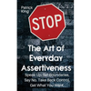 The Art of Everyday Assertiveness: Speak up. Set Boundaries. Say No. Take Back Control. Get What You Want - Paperback