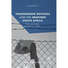 Transgender Refugees and the Imagined South Africa: Bodies Over Borders and Borders Over Bodies - Hardcover