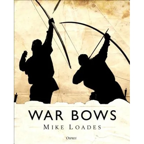 War Bows: Longbow, Crossbow, Composite Bow and Japanese Yumi - Hardcover