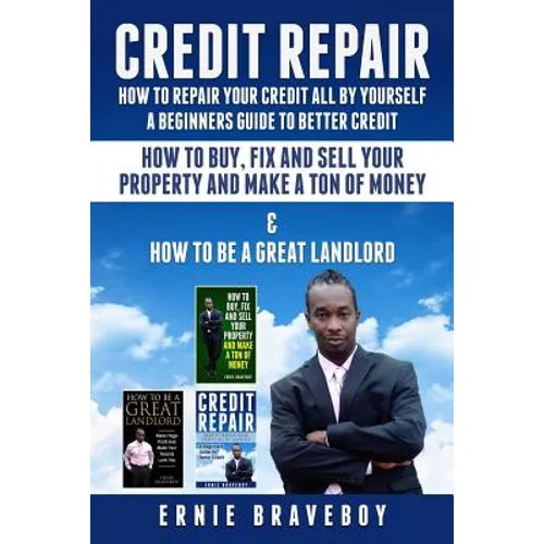 Credit Repair How to Repair Your Credit All by Yourself a Beginners Guide to Better Credit How to Buy Fix and Sell Your Property and Make a Ton of Mon - Paperback