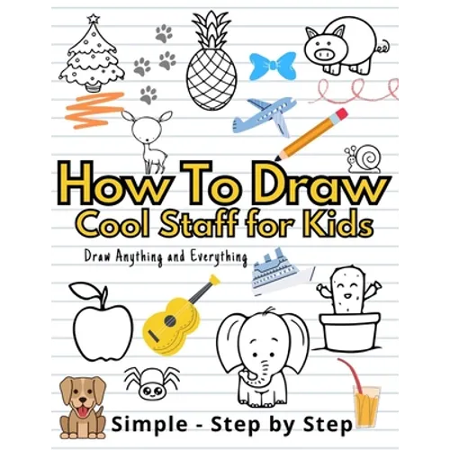 How To Draw Cute Staff for Kids: Cool Things Step-by-Step Drawing Guide To Learn Simple Practice Book Cute Animals, Vehicles, Food, Thing That Go And - Paperback