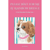 Please Wait for Me At Rainbow Bridge: A True Story About The Dog I Love - Paperback