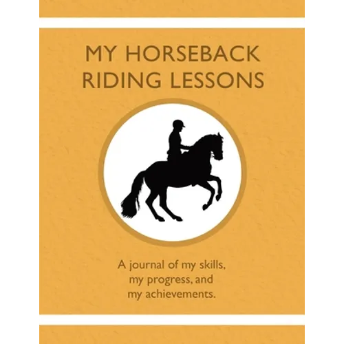 My Horseback Riding Lessons: A journal of my skills, my progress, and my achievements. - Paperback