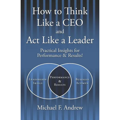 How to Think Like a CEO and Act Like a Leader: Practical Insights for Performance and Results! - Paperback