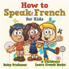 How to Speak French for Kids A Children's Learn French Books - Paperback