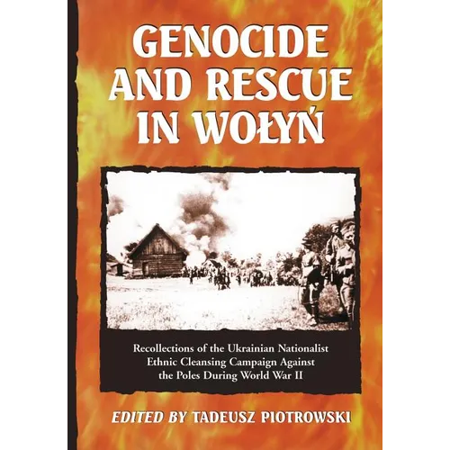 Genocide and Rescue in Wolyn: Recollections of the Ukrainian Nationalist Ethnic Cleansing Campaign Against the Poles During World War II - Paperback