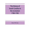 The history of South Carolina in the revolution, 1780-1783 - Paperback