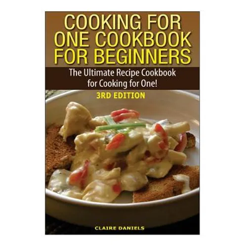 Cooking for One Cookbook for Beginners: The Ultimate Recipe Cookbook for Cooking for One! - Paperback