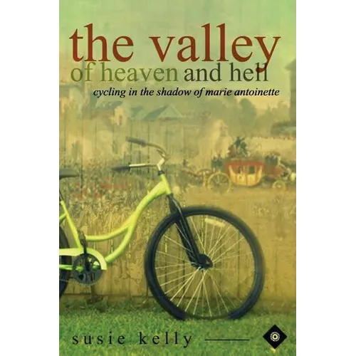 The Valley Of Heaven And Hell: Cycling In The Shadow Of Marie Antoinette - Paperback
